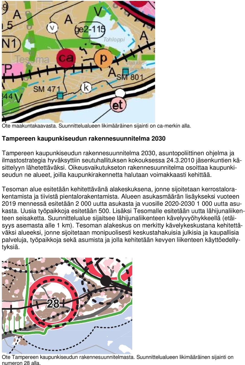 Oikeusvaikutukseton rakennesuunnitelma osoittaa kaupunkiseudun ne alueet, joilla kaupunkirakennetta halutaan voimakkaasti kehittää.
