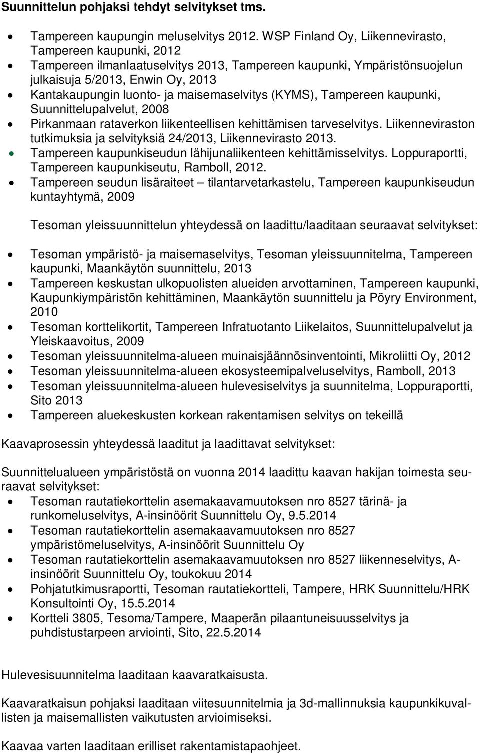 maisemaselvitys (KYMS), Tampereen kaupunki, Suunnittelupalvelut, 2008 Pirkanmaan rataverkon liikenteellisen kehittämisen tarveselvitys.