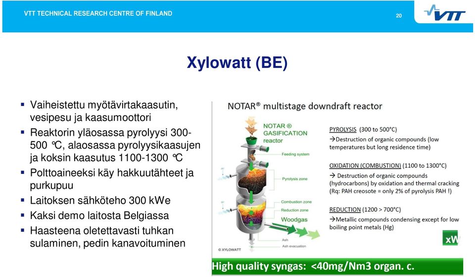 1100-1300 C Polttoaineeksi käy hakkuutähteet ja purkupuu Laitoksen sähköteho 300 kwe