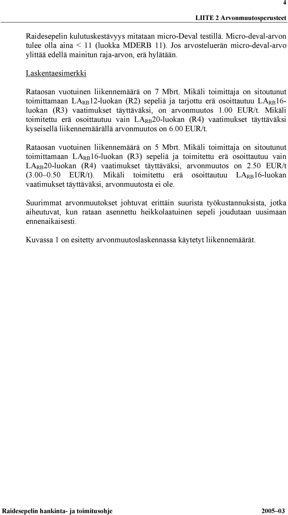 Mikäli toimittaja on sitoutunut toimittamaan LA RB 1-luokan (R) sepeliä ja tarjottu erä osoittautuu LA RB 1- luokan (R) vaatimukset täyttäväksi, on arvonmuutos 1.00 EUR/t.