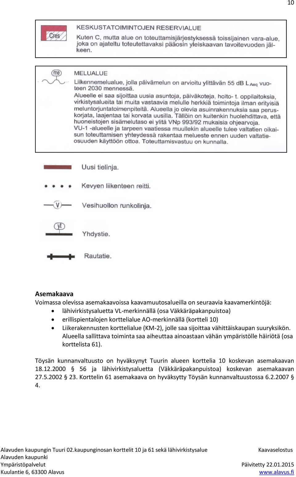Alueella sallittava toiminta saa aiheuttaa ainoastaan vähän ympäristölle häiriötä (osa korttelista 61).