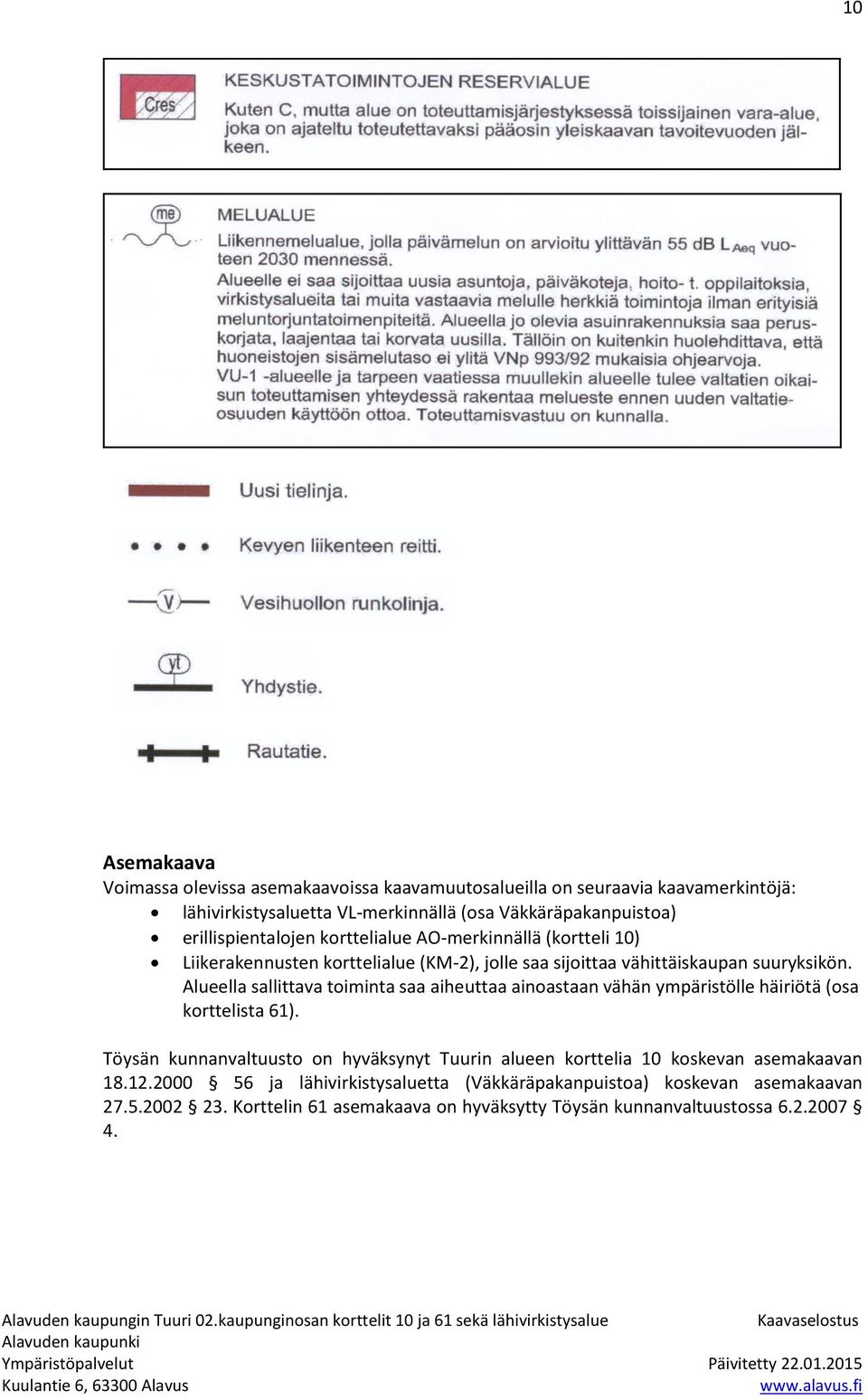 Alueella sallittava toiminta saa aiheuttaa ainoastaan vähän ympäristölle häiriötä (osa korttelista 61).