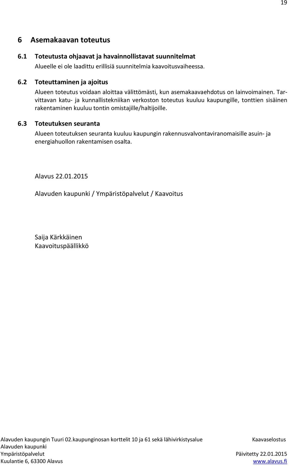 3 Toteutuksen seuranta Alueen toteutuksen seuranta kuuluu kaupungin rakennusvalvontaviranomaisille asuin- ja energiahuollon rakentamisen osalta. Alavus 22.01.