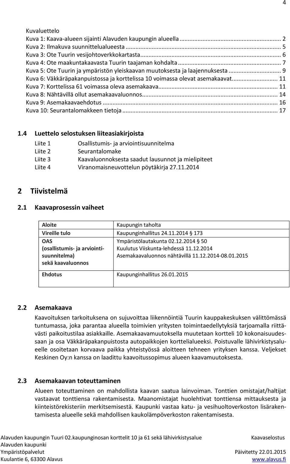 .. 9 Kuva 6: Väkkäräpakanpuistossa ja korttelissa 10 voimassa olevat asemakaavat... 11 Kuva 7: Korttelissa 61 voimassa oleva asemakaava... 11 Kuva 8: Nähtävillä ollut asemakaavaluonnos.