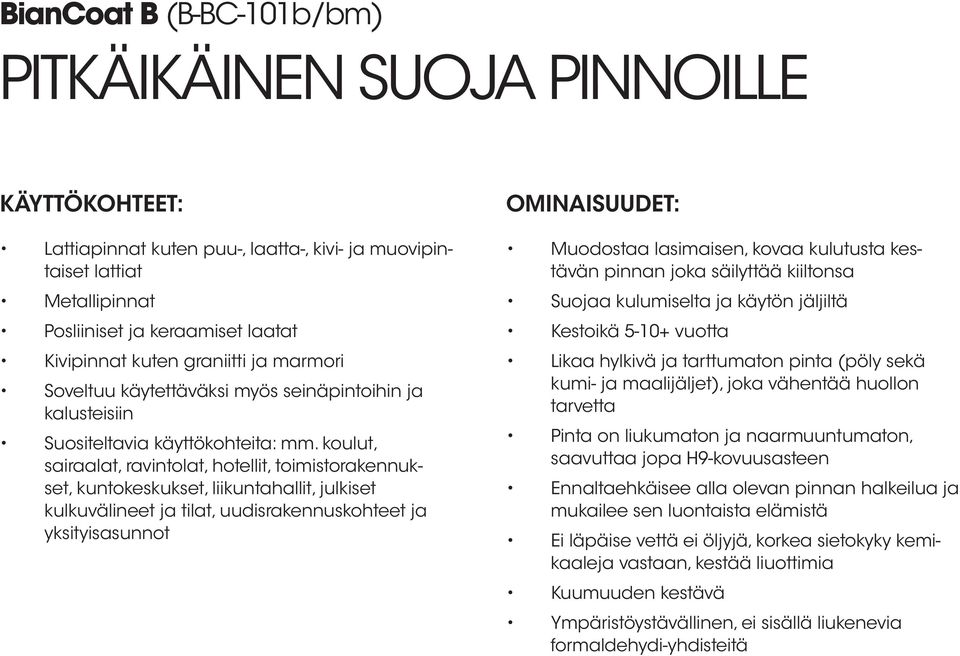 koulut, sairaalat, ravintolat, hotellit, toimistorakennukset, kuntokeskukset, liikuntahallit, julkiset kulkuvälineet ja tilat, uudisrakennuskohteet ja yksityisasunnot OMINAISUUDET: Muodostaa