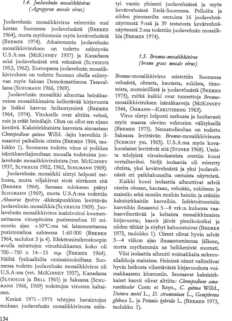 Euroopassa juolavehnän mosaiikkiviruksen on todettu Suomen ohella esiintyvan myös Saksan Demokraattisessa Tasavallassa (SCHUMANN 1966, 1969).