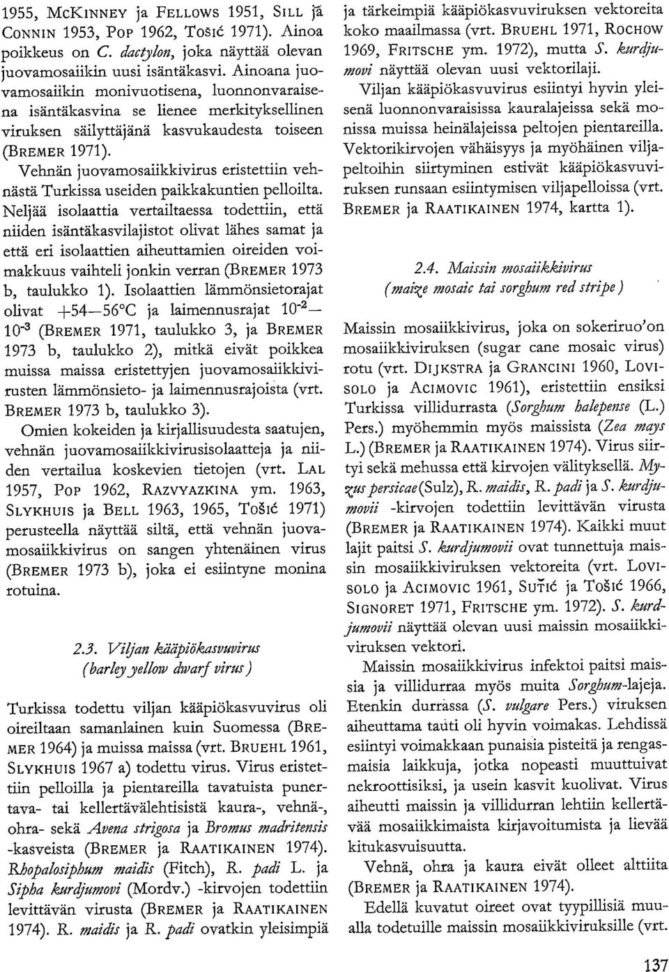 Vehnän juovamosalikkivirus eristettiin vehnästä Turkissa useiden paikkakuntien pelloilta.