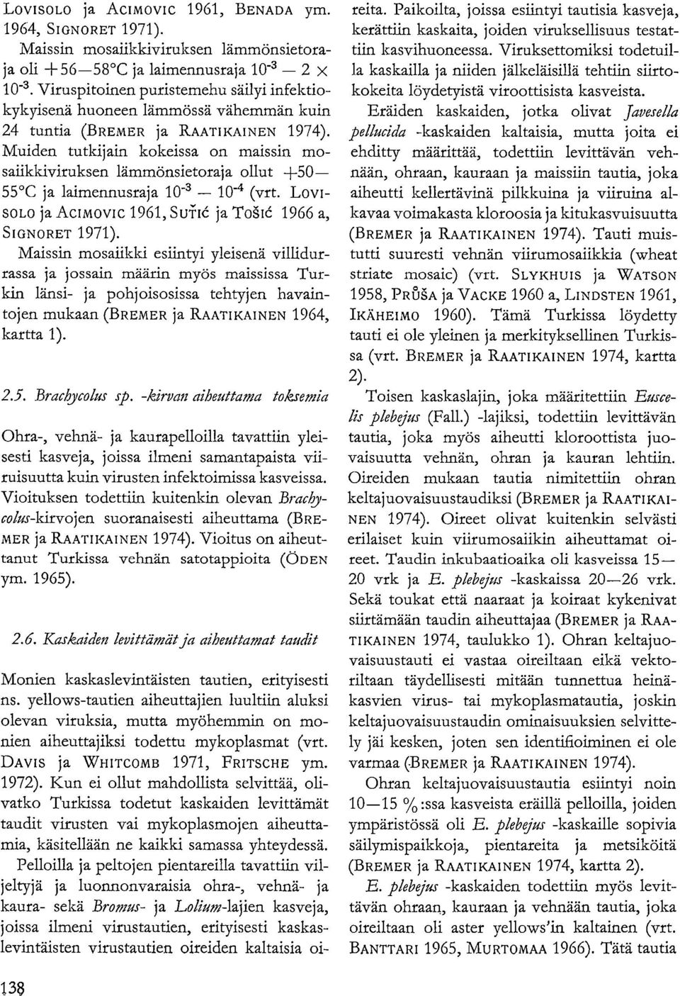 Muiden tutkijain kokeissa on maissin mosalikkiviruksen lämmöietoraja ollut +50 55 C ja laimennusraja 10-3 10 (vrt. L o visuo ja Acimovic 1961, Sui'IC ja T(Ald 1966 a, SIGNORET 1971).