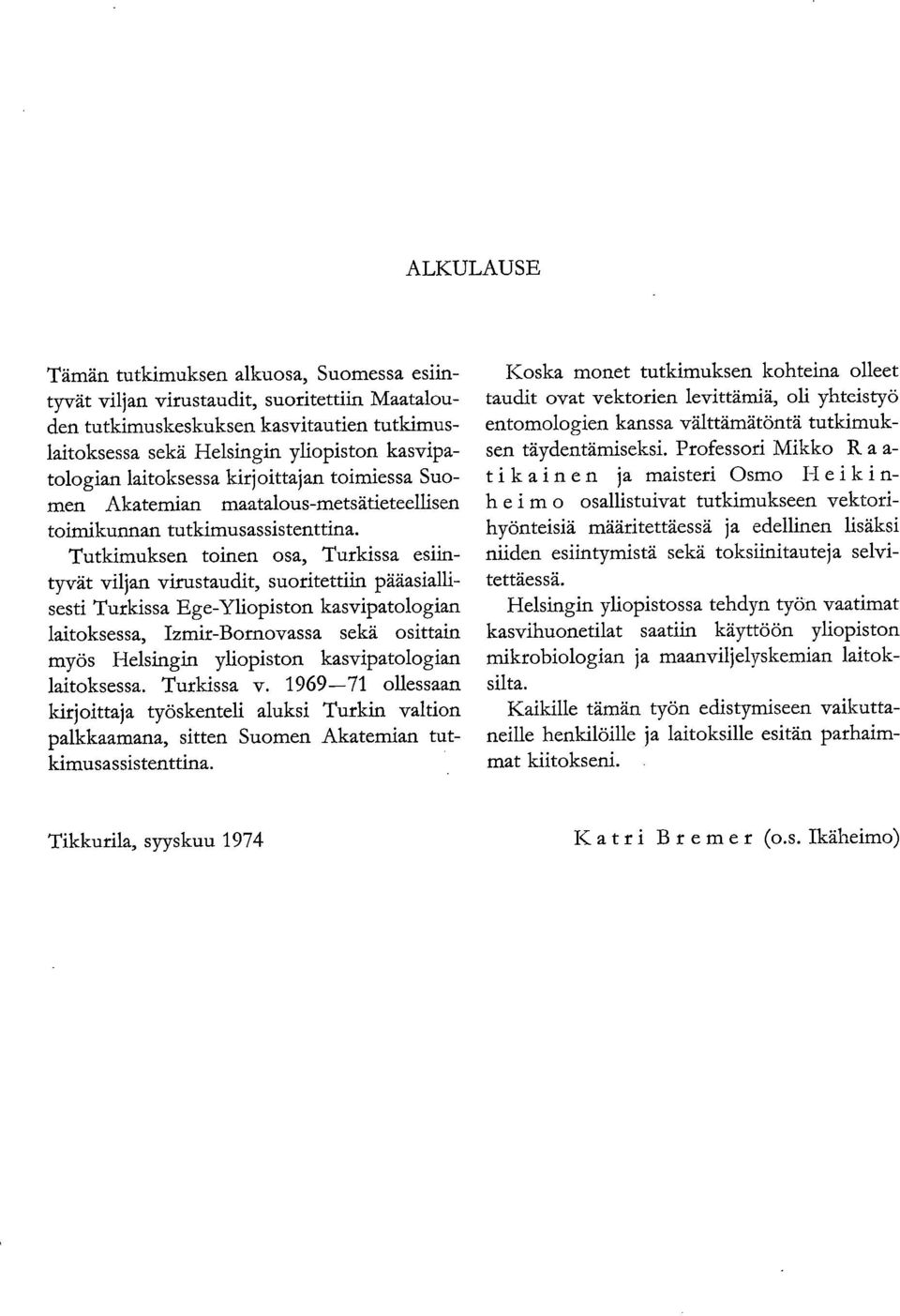 Tutkimuksen toinen osa, Turkissa esiintyvät viljan virustaudit, suoritettiin pääasiallisesti Turkissa Ege-Yliopiston kasvipatologian laitoksessa, Izmir-Bornovassa sekä osittain myös Helsingin