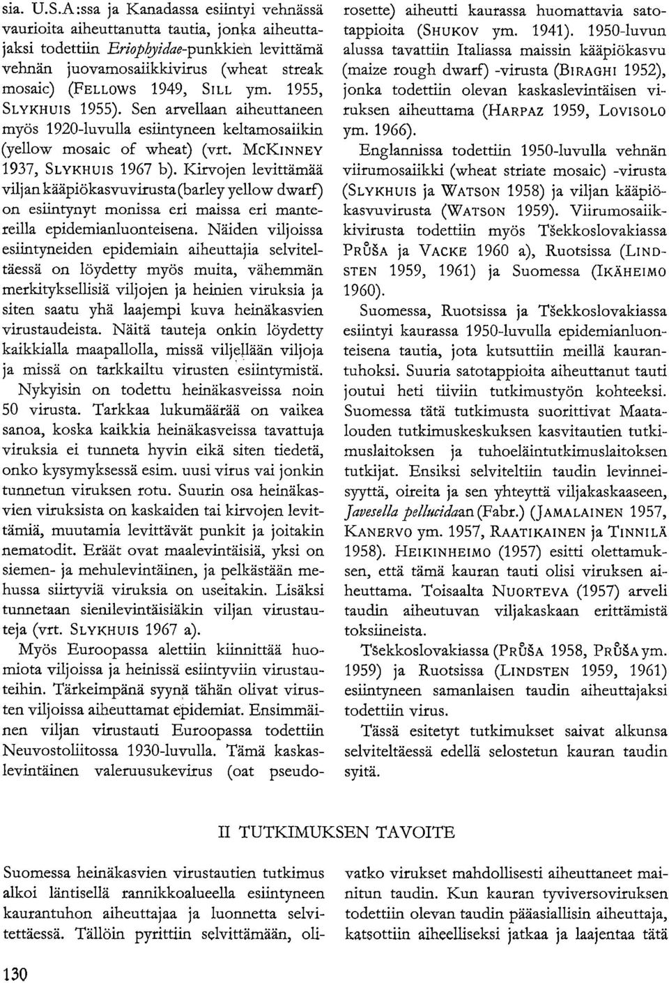ym. 1955, SLYKHUIS 1955). Sen arvellaan aiheuttaneen myös 1920-luvulla esiintyneen keltamosaiikin (yellow mosaic of wheat) (vrt. MCKINNEY 1937, SLYKHUIS 1967 b).