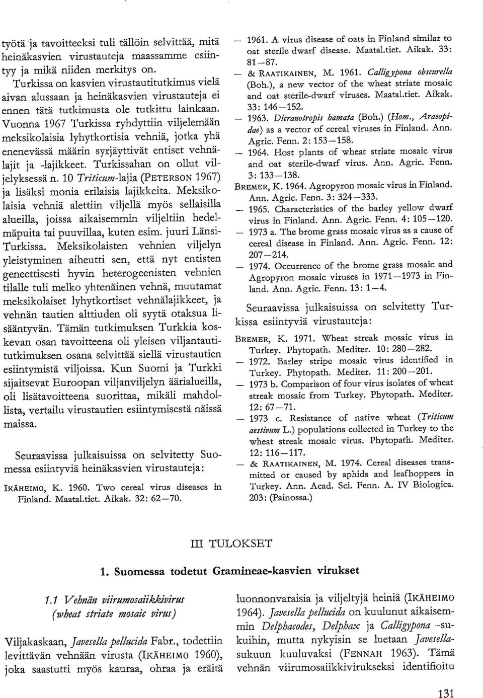Vuonna 1967 Turkissa ryhdyttiin viljelemään meksikolaisia lyhytkortisia vehniä, jotka yhä enenevässä määrin syrjäyttivät entiset vehnälajit ja -lajikkeet. Turkissahan on ollut viljelyksessä n.