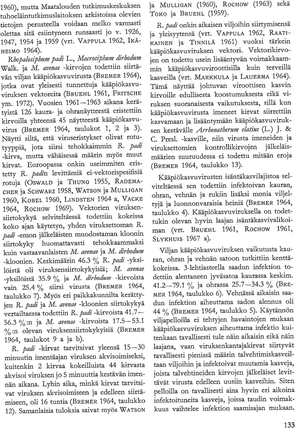 avenae -kirvojen todettiin siirtävän viljan kääpiökasvuvirusta (BREMER 1964), jotka ovat yleisesti tunnettuja kääpiökasvuviruksen vektoreita (BRUEHL 1961, FRITSCHE ym. 1972).