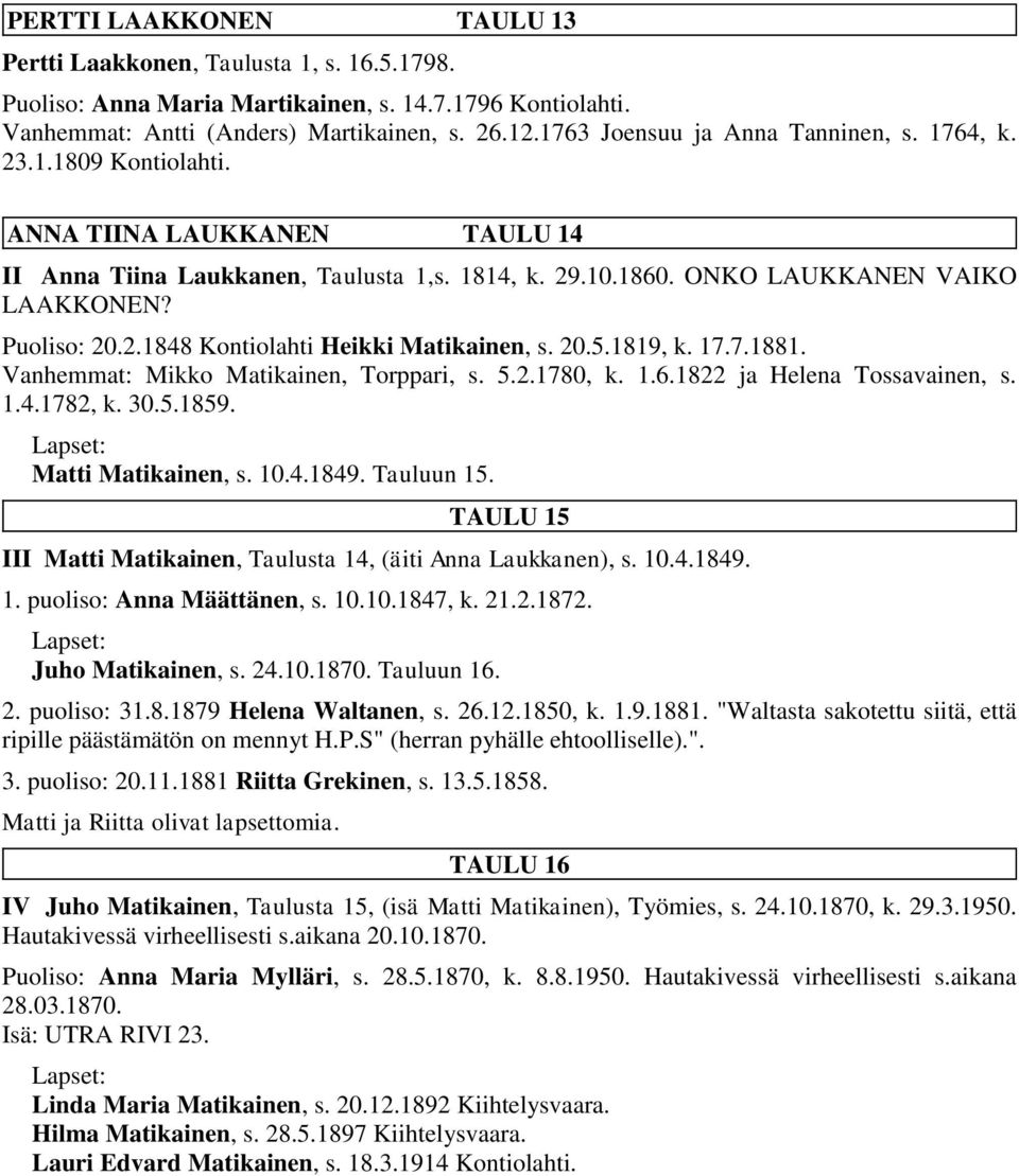 2.1848 Kontiolahti Heikki Matikainen, s. 20.5.1819, k. 17.7.1881. Vanhemmat: Mikko Matikainen, Torppari, s. 5.2.1780, k. 1.6.1822 ja Helena Tossavainen, s. 1.4.1782, k. 30.5.1859. Matti Matikainen, s.