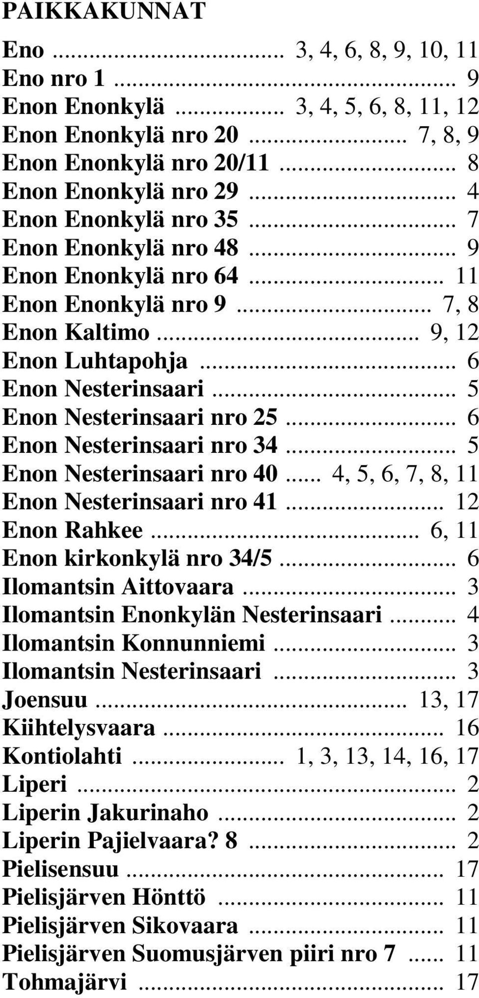 .. 5 Enon Nesterinsaari nro 25... 6 Enon Nesterinsaari nro 34... 5 Enon Nesterinsaari nro 40... 4, 5, 6, 7, 8, 11 Enon Nesterinsaari nro 41... 12 Enon Rahkee... 6, 11 Enon kirkonkylä nro 34/5.