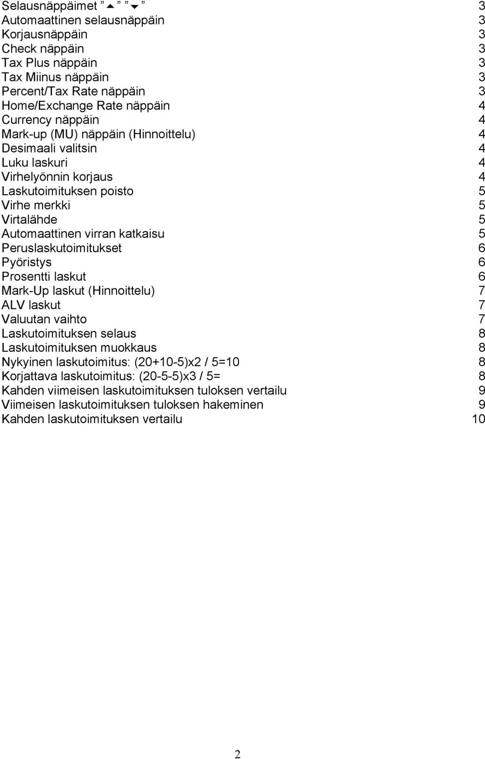 Peruslaskutoimitukset 6 Pyöristys 6 Prosentti laskut 6 Mark-Up laskut (Hinnoittelu) 7 ALV laskut 7 Valuutan vaihto 7 Laskutoimituksen selaus 8 Laskutoimituksen muokkaus 8 Nykyinen