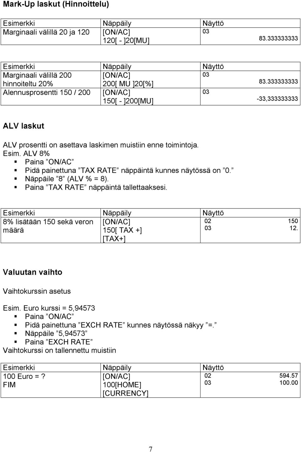 333333333-33,333333333 ALV laskut ALV prosentti on asettava laskimen muistiin enne toimintoja. Esim. ALV 8% Paina ON/AC Pidä painettuna TAX RATE näppäintä kunnes näytössä on 0.