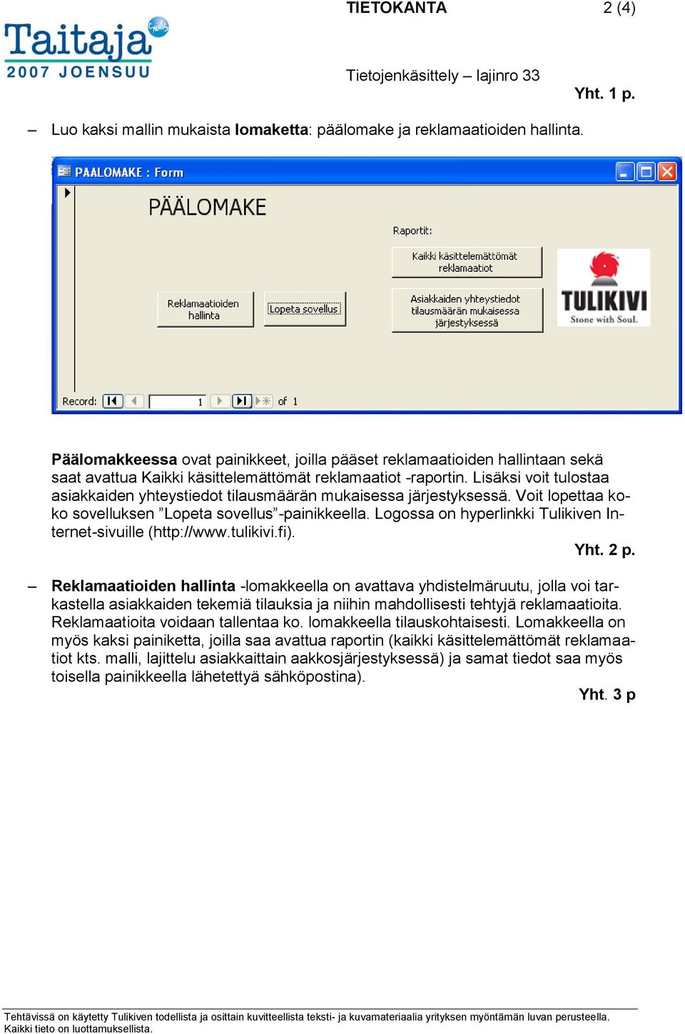 Lisäksi voit tulostaa asiakkaiden yhteystiedot tilausmäärän mukaisessa järjestyksessä. Voit lopettaa koko sovelluksen Lopeta sovellus -painikkeella.