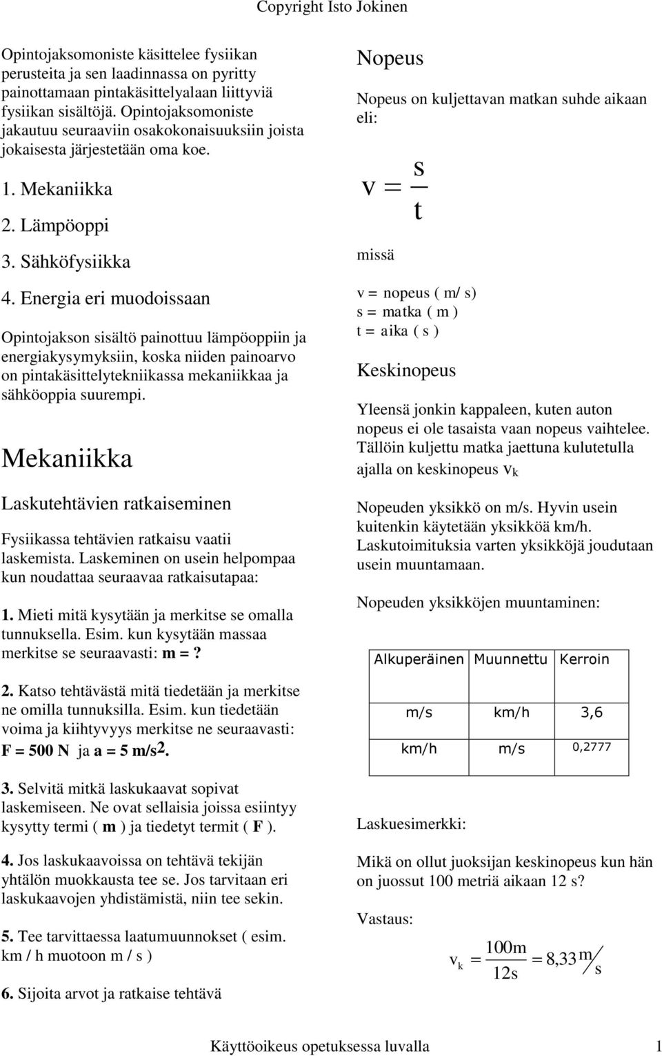 Energia eri muodoiaan Opinojakon iälö painouu lämpöoppiin ja energiakyymykiin, koka niiden painoarvo on pinakäielyekniikaa mekaniikkaa ja ähköoppia uurempi.