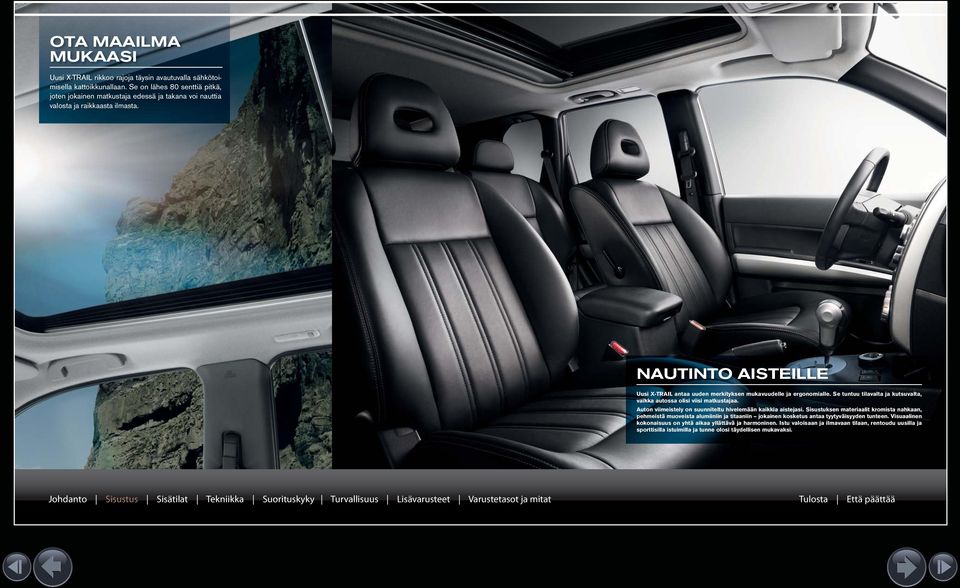 NAUTINTO AISTEILLE Uusi X-TRAIL antaa uuden merkityksen mukavuudelle ja ergonomialle. Se tuntuu tilavalta ja kutsuvalta, vaikka autossa olisi viisi matkustajaa.