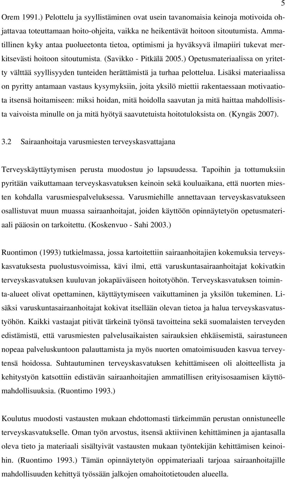 ) Opetusmateriaalissa on yritetty välttää syyllisyyden tunteiden herättämistä ja turhaa pelottelua.