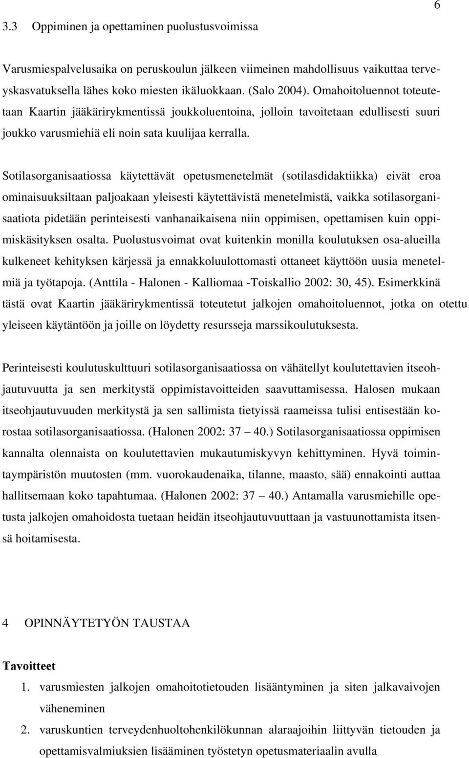 Sotilasorganisaatiossa käytettävät opetusmenetelmät (sotilasdidaktiikka) eivät eroa ominaisuuksiltaan paljoakaan yleisesti käytettävistä menetelmistä, vaikka sotilasorganisaatiota pidetään