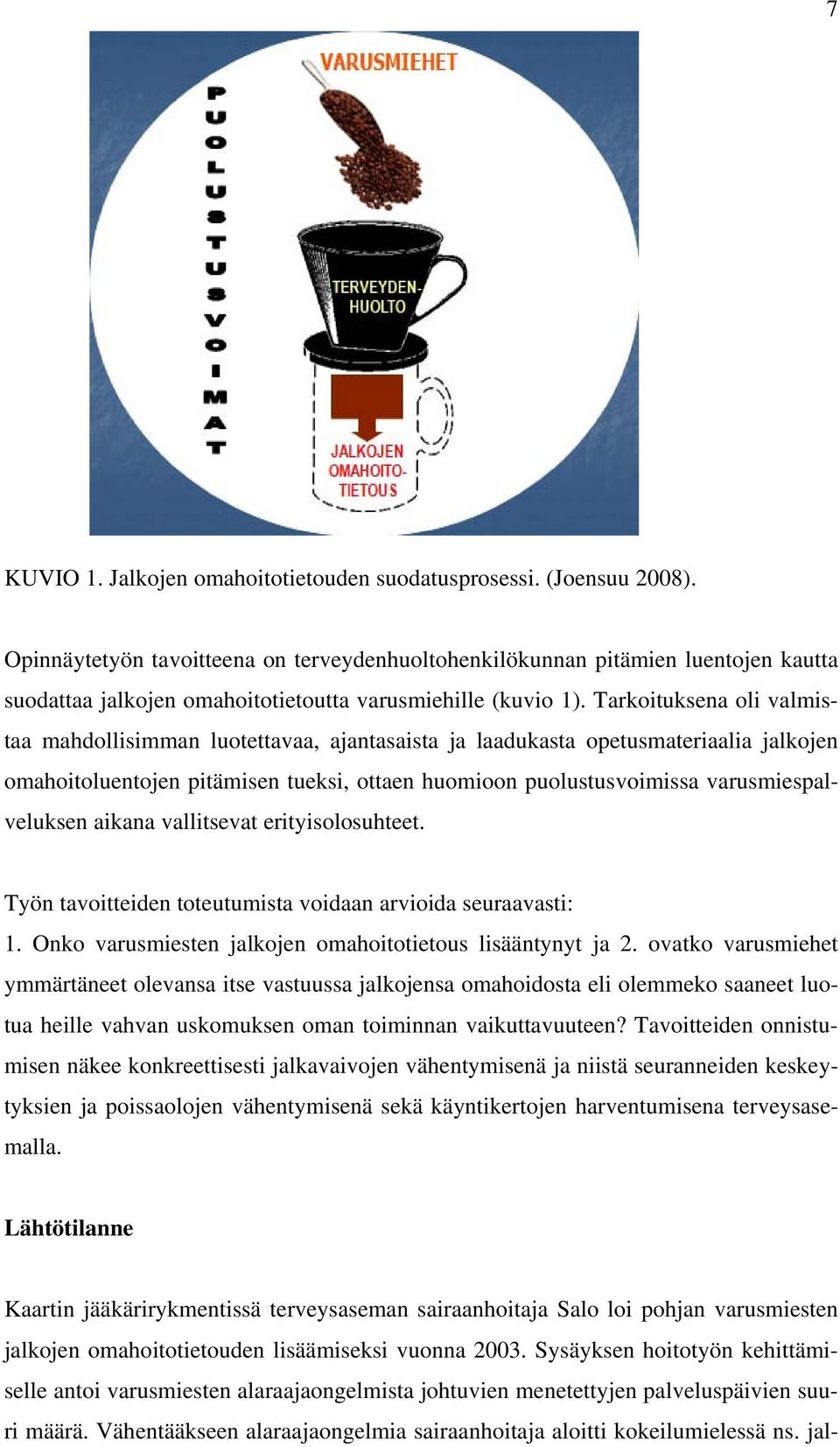 Tarkoituksena oli valmistaa mahdollisimman luotettavaa, ajantasaista ja laadukasta opetusmateriaalia jalkojen omahoitoluentojen pitämisen tueksi, ottaen huomioon puolustusvoimissa
