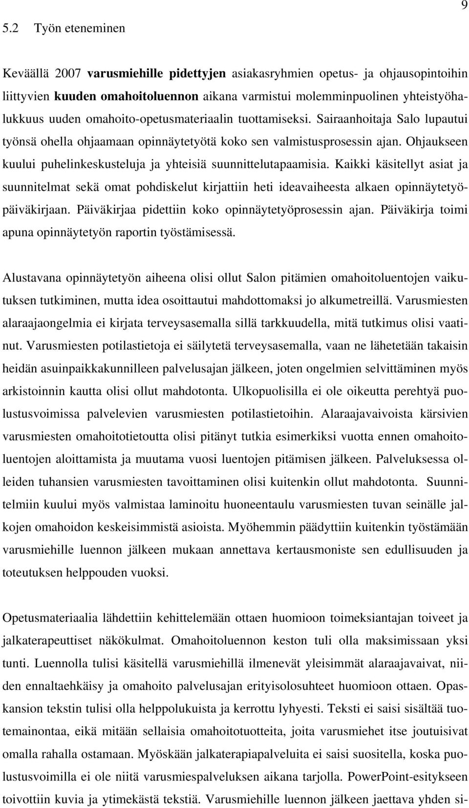 Ohjaukseen kuului puhelinkeskusteluja ja yhteisiä suunnittelutapaamisia. Kaikki käsitellyt asiat ja suunnitelmat sekä omat pohdiskelut kirjattiin heti ideavaiheesta alkaen opinnäytetyöpäiväkirjaan.