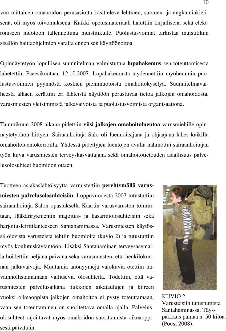 Opinnäytetyön lopullisen suunnitelman valmistuttua lupahakemus sen toteuttamisesta lähetettiin Pääesikuntaan 12.10.2007.