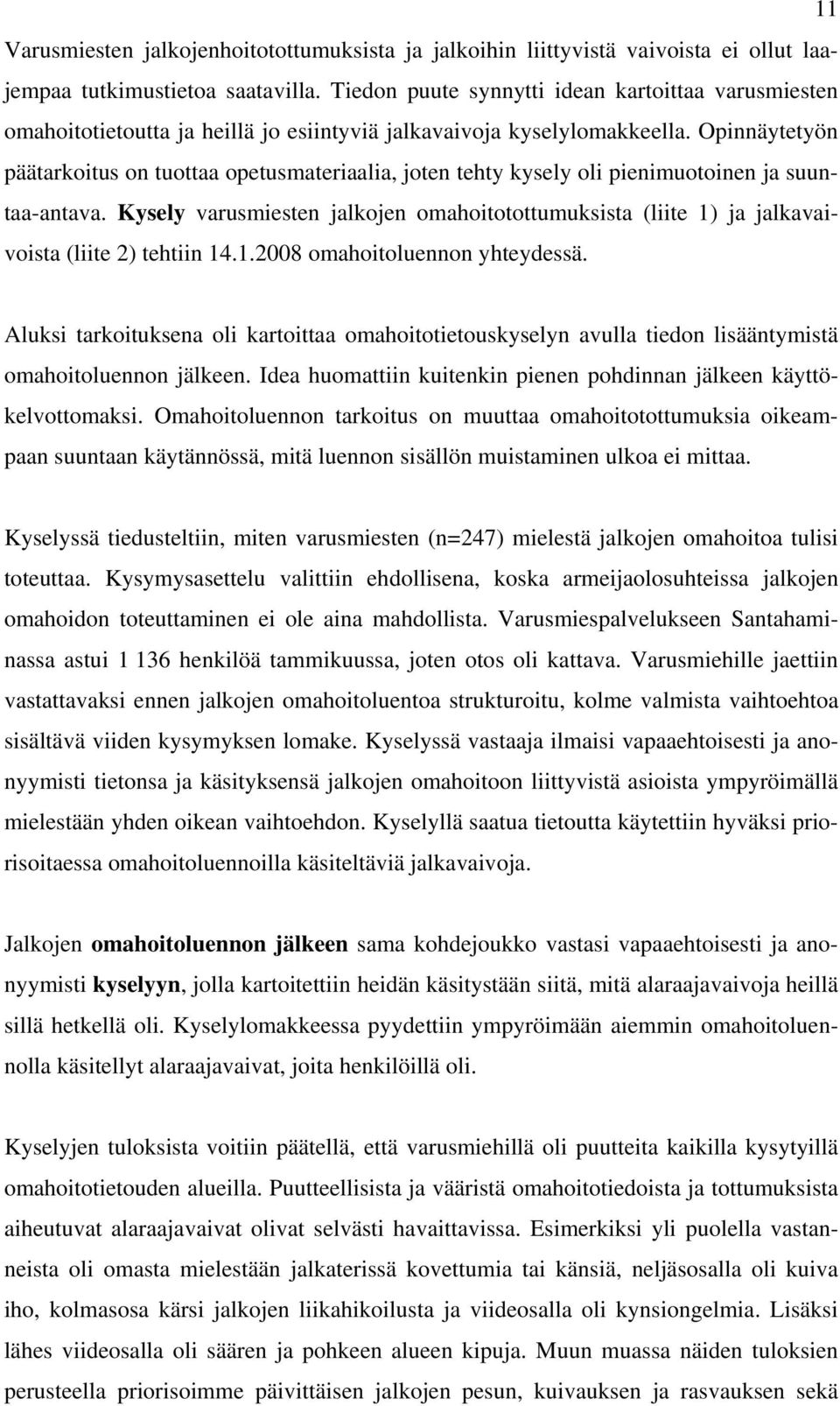 Opinnäytetyön päätarkoitus on tuottaa opetusmateriaalia, joten tehty kysely oli pienimuotoinen ja suuntaa-antava.