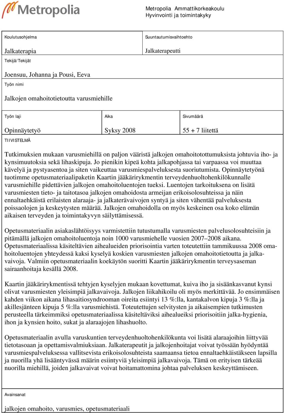 johtuvia iho- ja kynsimuutoksia sekä lihaskipuja. Jo pienikin kipeä kohta jalkapohjassa tai varpaassa voi muuttaa kävelyä ja pystyasentoa ja siten vaikeuttaa varusmiespalveluksesta suoriutumista.