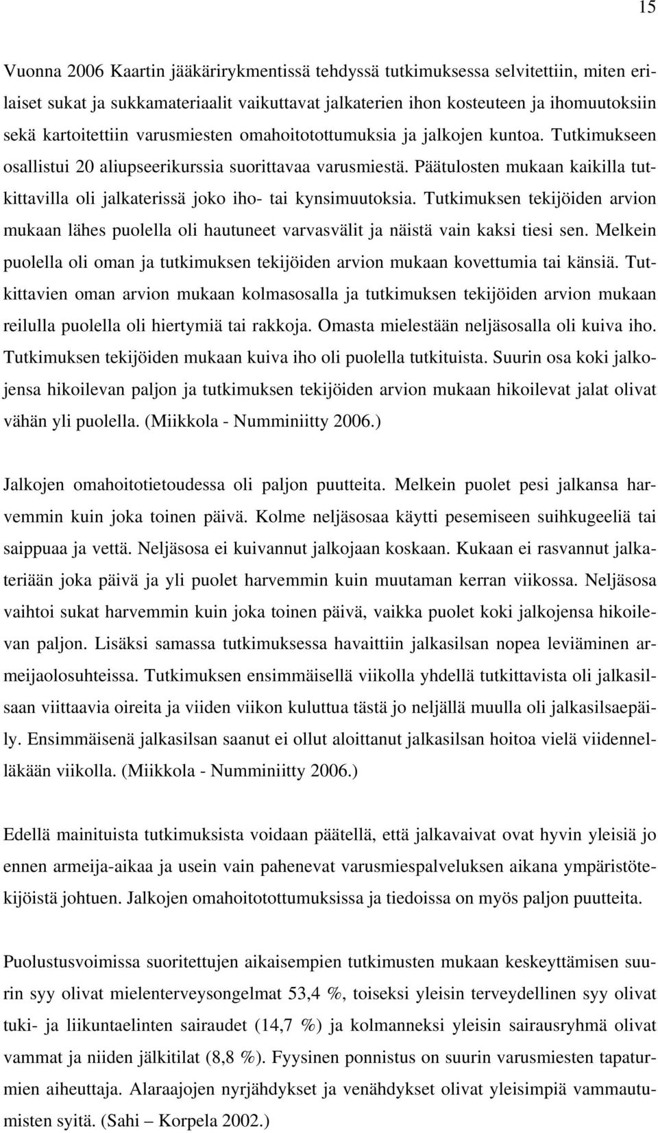 Päätulosten mukaan kaikilla tutkittavilla oli jalkaterissä joko iho- tai kynsimuutoksia. Tutkimuksen tekijöiden arvion mukaan lähes puolella oli hautuneet varvasvälit ja näistä vain kaksi tiesi sen.