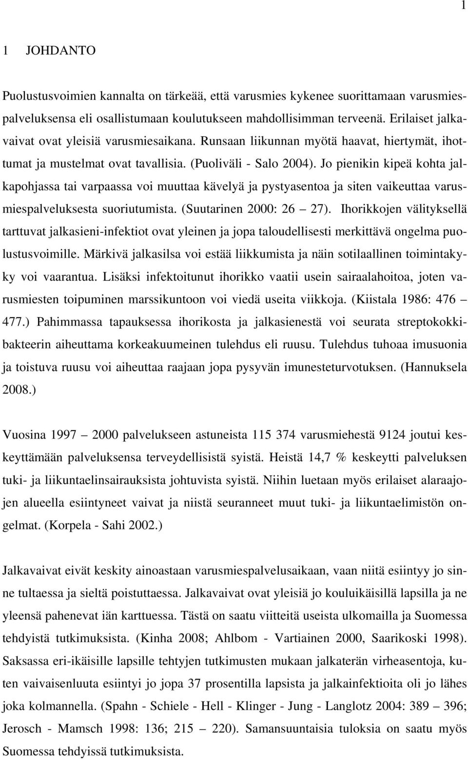 Jo pienikin kipeä kohta jalkapohjassa tai varpaassa voi muuttaa kävelyä ja pystyasentoa ja siten vaikeuttaa varusmiespalveluksesta suoriutumista. (Suutarinen 2000: 26 27).