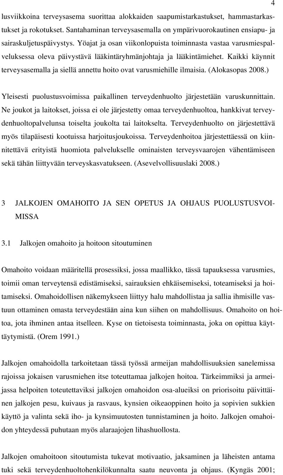 Kaikki käynnit terveysasemalla ja siellä annettu hoito ovat varusmiehille ilmaisia. (Alokasopas 2008.) Yleisesti puolustusvoimissa paikallinen terveydenhuolto järjestetään varuskunnittain.