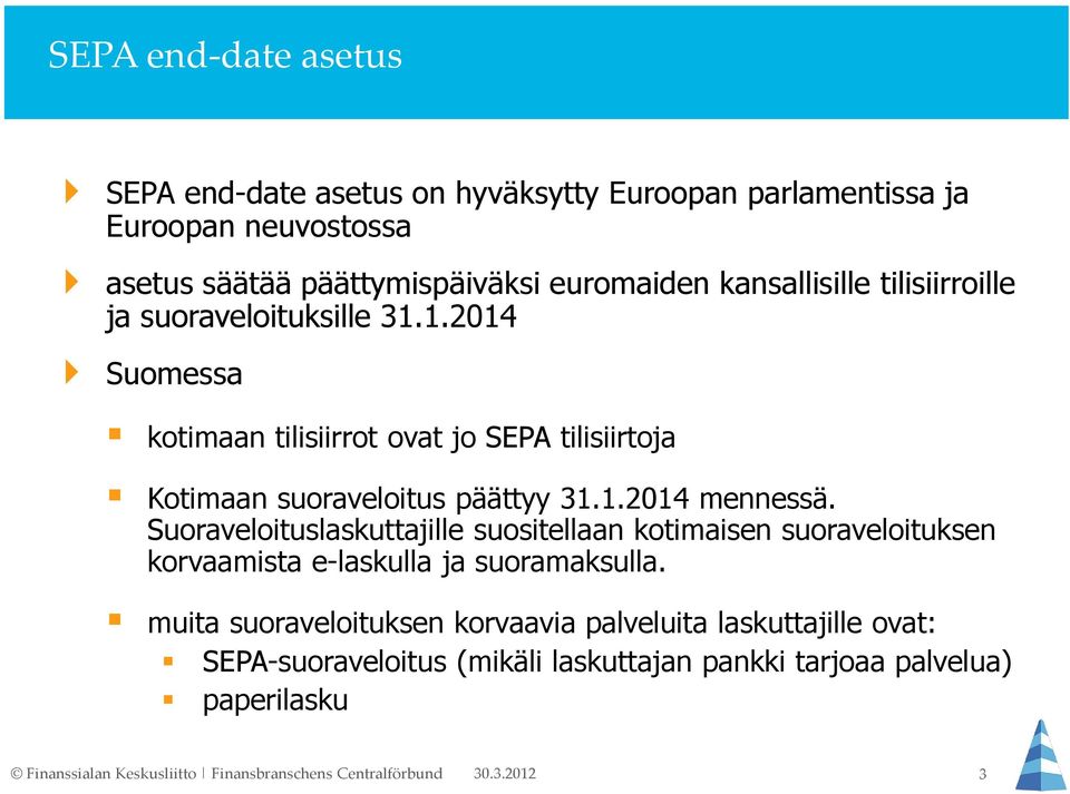 1.2014 Suomessa kotimaan tilisiirrot ovat jo SEPA tilisiirtoja Kotimaan suoraveloitus päättyy 31.1.2014 mennessä.