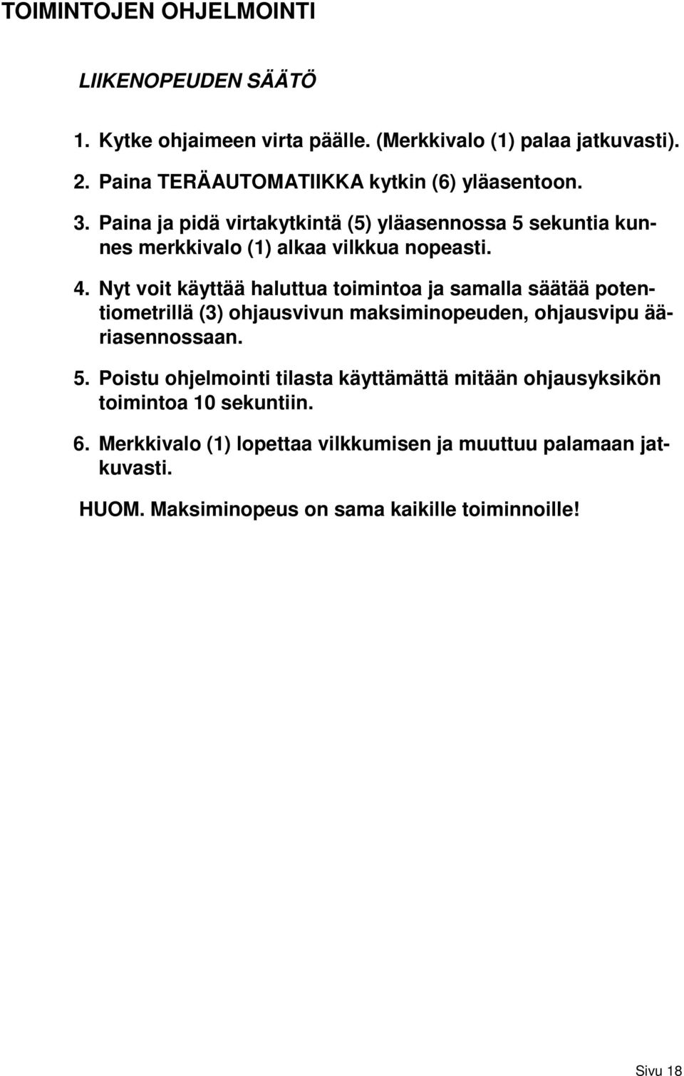 Nyt voit käyttää haluttua toimintoa ja samalla säätää potentiometrillä (3) ohjausvivun maksiminopeuden, ohjausvipu ääriasennossaan. 5.