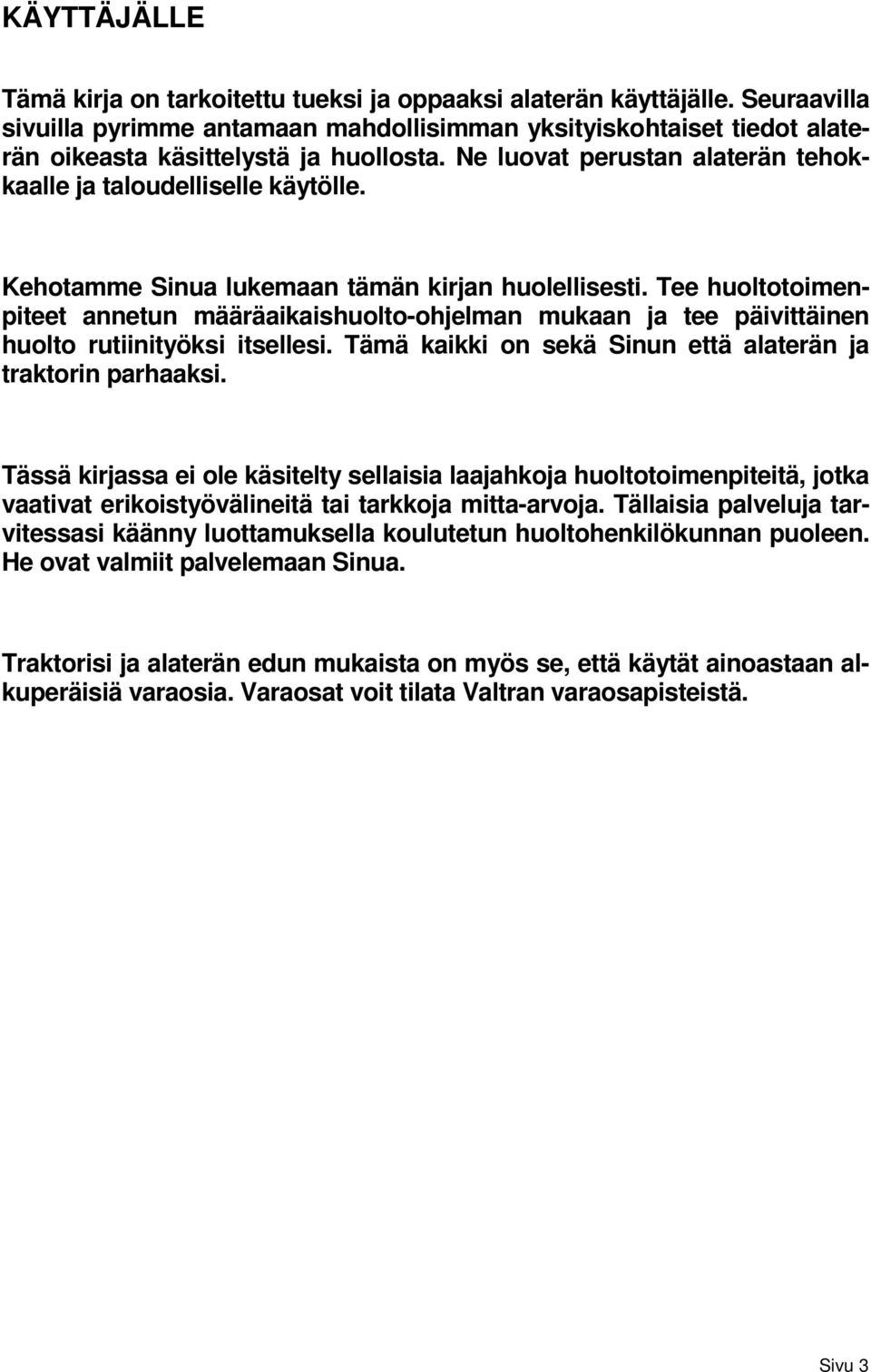 Kehotamme Sinua lukemaan tämän kirjan huolellisesti. Tee huoltotoimenpiteet annetun määräaikaishuolto-ohjelman mukaan ja tee päivittäinen huolto rutiinityöksi itsellesi.