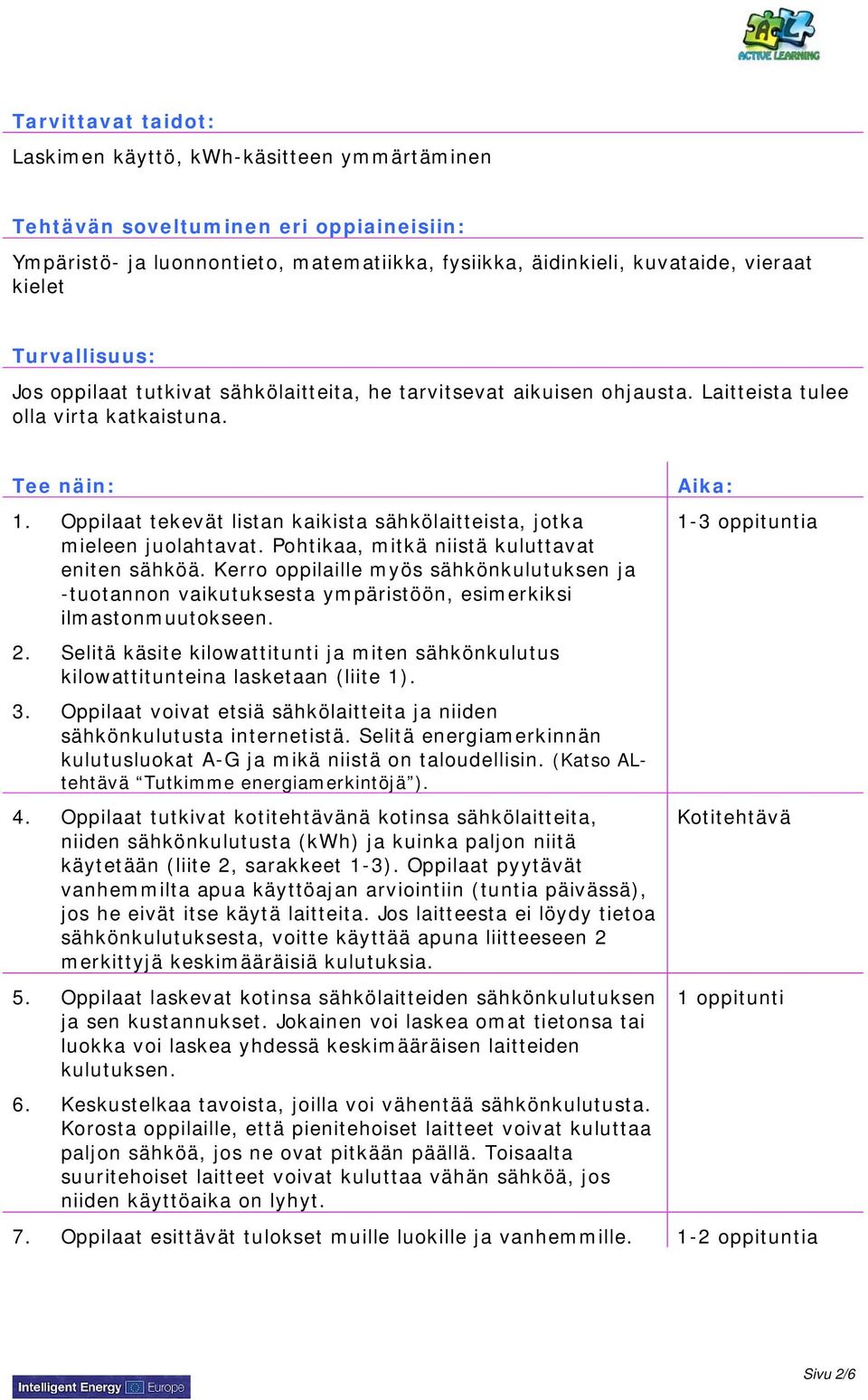 Oppilaat tekevät listan kaikista sähkölaitteista, jotka mieleen juolahtavat. Pohtikaa, mitkä niistä kuluttavat eniten sähköä.