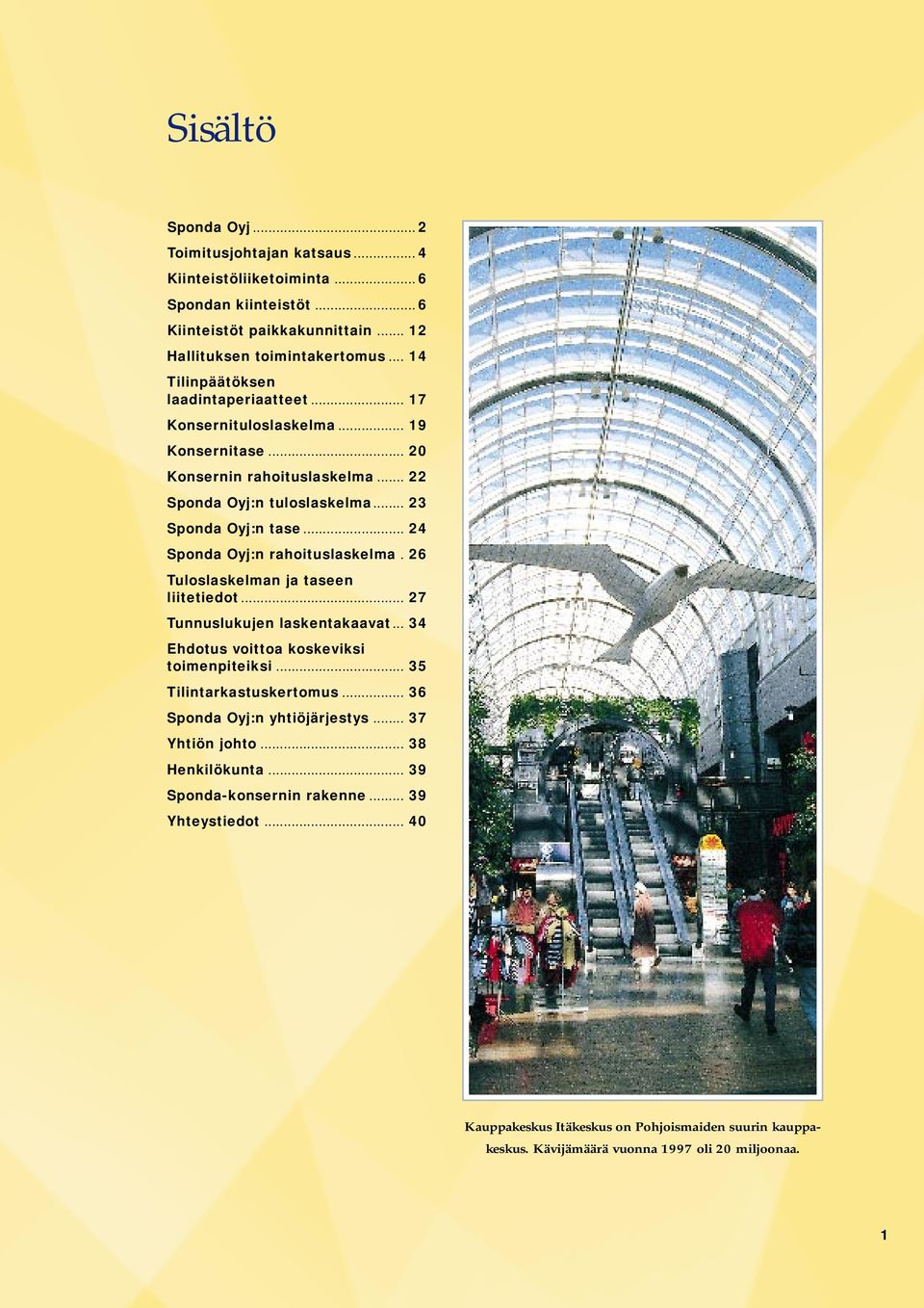 .. 24 Sponda Oyj:n rahoituslaskelma. 26 Tuloslaskelman ja taseen liitetiedot... 27 Tunnuslukujen laskentakaavat... 34 Ehdotus voittoa koskeviksi toimenpiteiksi... 35 Tilintarkastuskertomus.