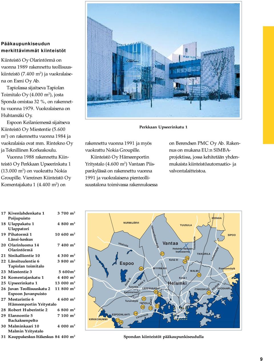 Espoon Keilaniemessä sijaitseva Kiinteistö Oy Miestentie (5.600 m 2 ) on rakennettu vuonna 1984 ja vuokralaisia ovat mm. Rintekno Oy ja Teknillinen Korkeakoulu.