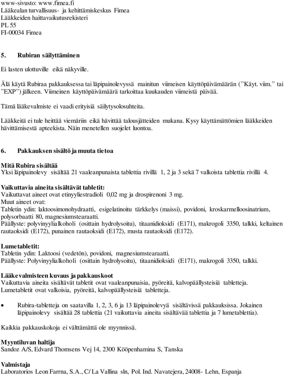 Tämä lääkevalmiste ei vaadi erityisiä säilytysolosuhteita. Lääkkeitä ei tule heittää viemäriin eikä hävittää talousjätteiden mukana. Kysy käyttämättömien lääkkeiden hävittämisestä apteekista.