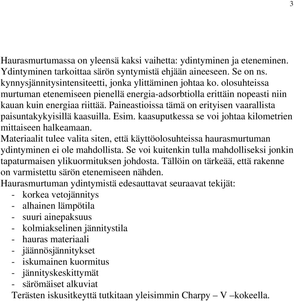 kaasuputkessa se voi johtaa kilometrien mittaiseen halkeamaan. Materiaalit tulee valita siten, että käyttöolosuhteissa haurasmurtuman ydintyminen ei ole mahdollista.