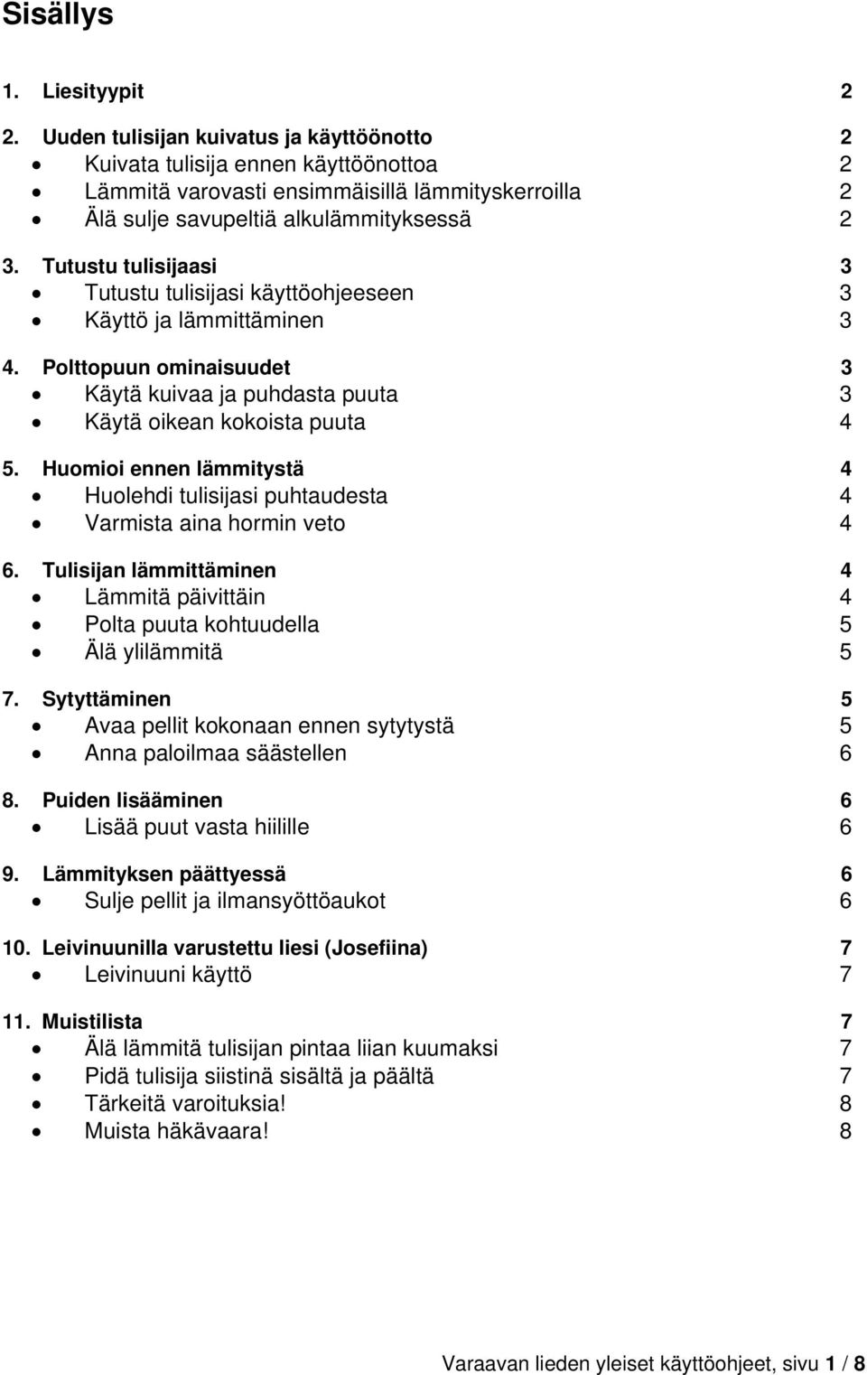 Tutustu tulisijaasi 3 Tutustu tulisijasi käyttöohjeeseen 3 Käyttö ja lämmittäminen 3 4. Polttopuun ominaisuudet 3 Käytä kuivaa ja puhdasta puuta 3 Käytä oikean kokoista puuta 4 5.