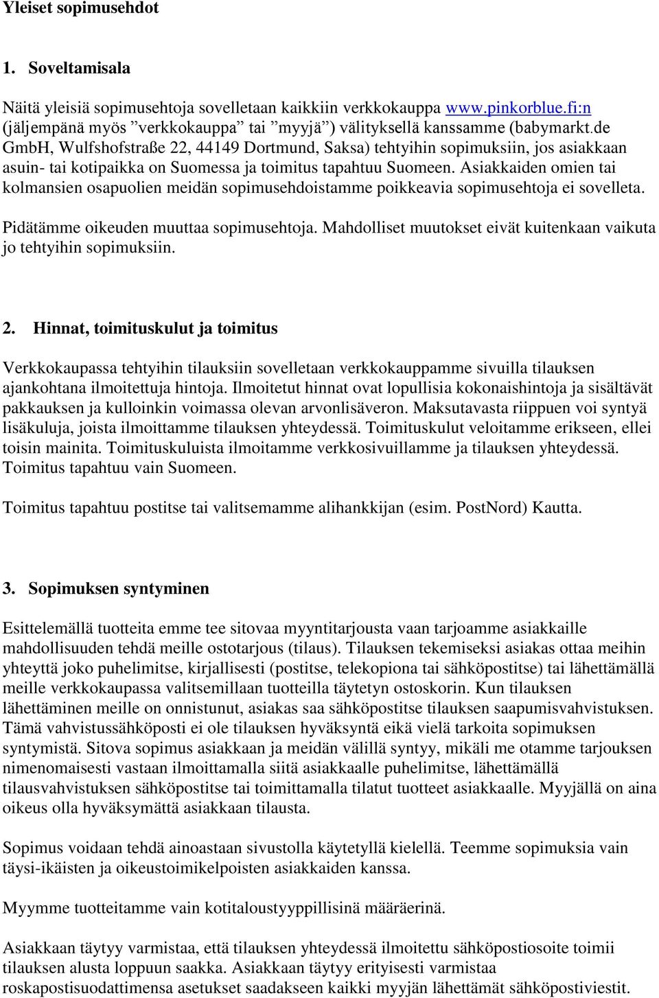 Asiakkaiden omien tai kolmansien osapuolien meidän sopimusehdoistamme poikkeavia sopimusehtoja ei sovelleta. Pidätämme oikeuden muuttaa sopimusehtoja.