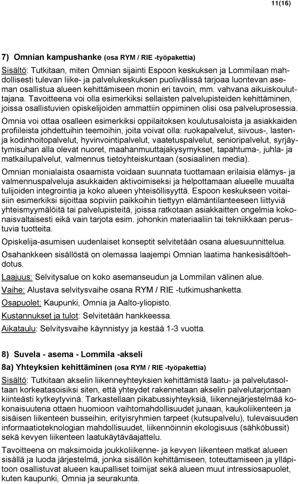 Tavoitteena voi olla esimerkiksi sellaisten palvelupisteiden kehittäminen, joissa osallistuvien opiskelijoiden ammattiin oppiminen olisi osa palveluprosessia.