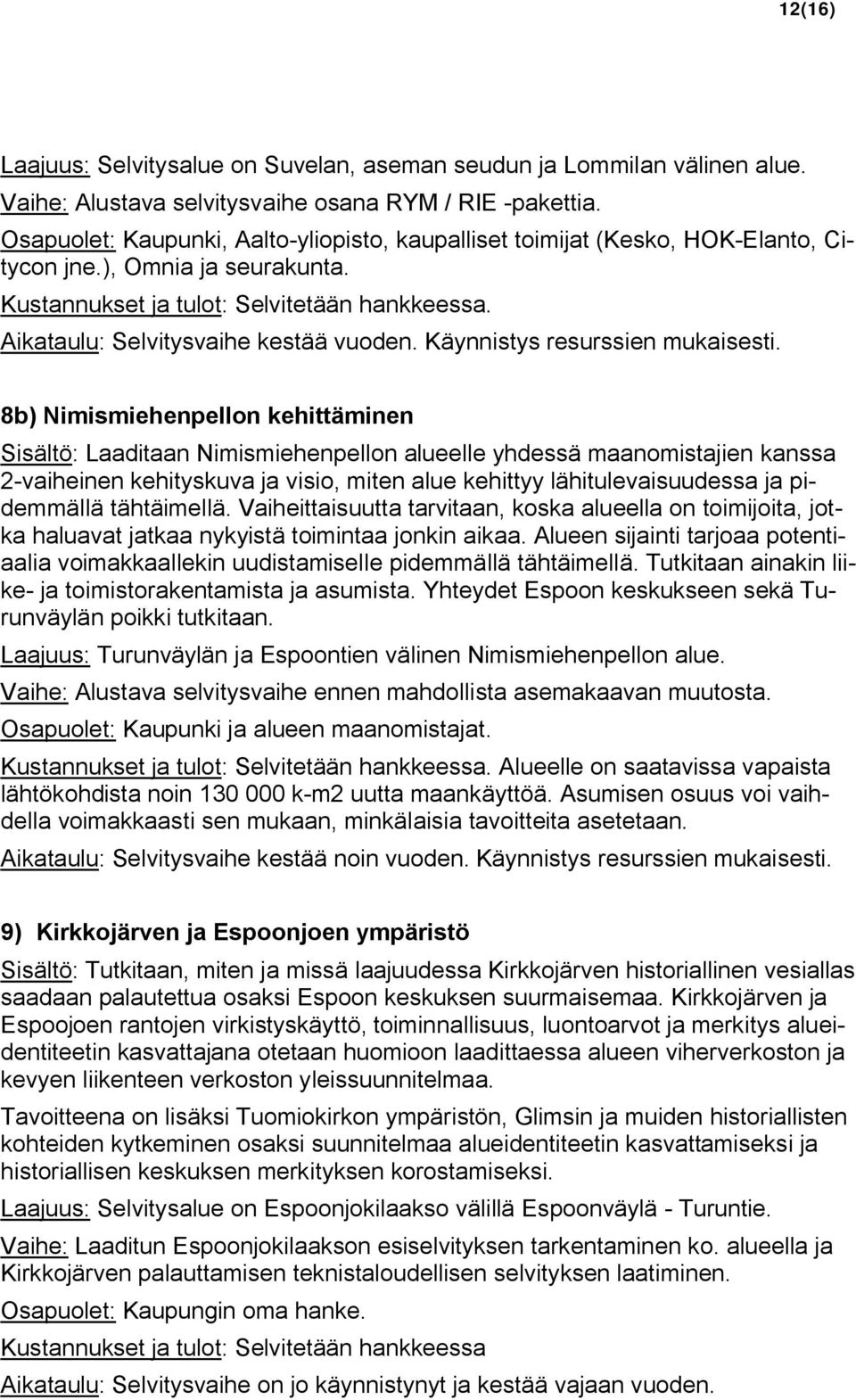 Aikataulu: Selvitysvaihe kestää vuoden. Käynnistys resurssien mukaisesti.