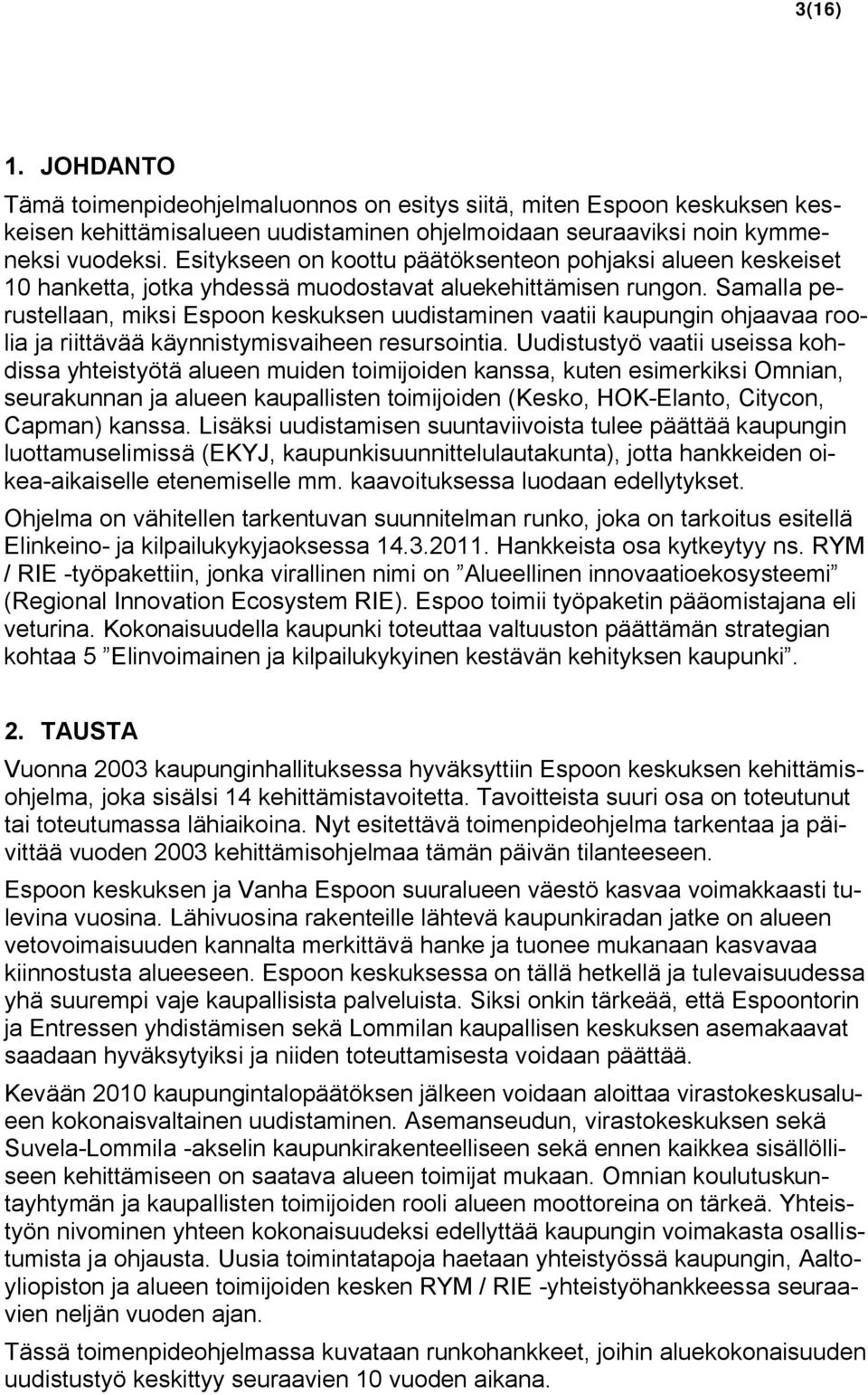 Samalla perustellaan, miksi Espoon keskuksen uudistaminen vaatii kaupungin ohjaavaa roolia ja riittävää käynnistymisvaiheen resursointia.
