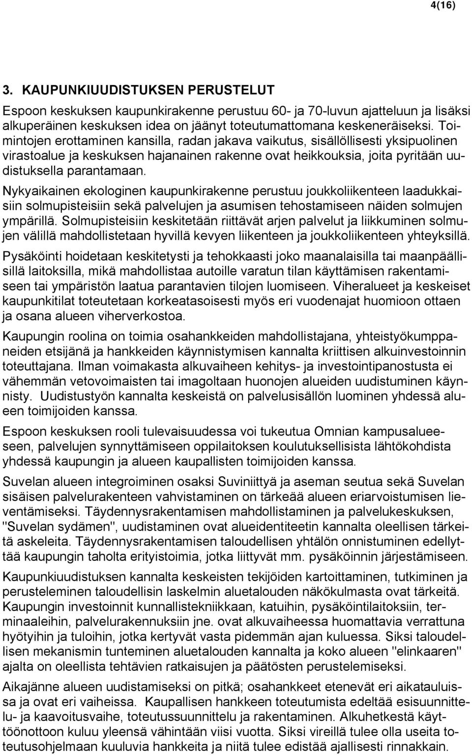 Nykyaikainen ekologinen kaupunkirakenne perustuu joukkoliikenteen laadukkaisiin solmupisteisiin sekä palvelujen ja asumisen tehostamiseen näiden solmujen ympärillä.