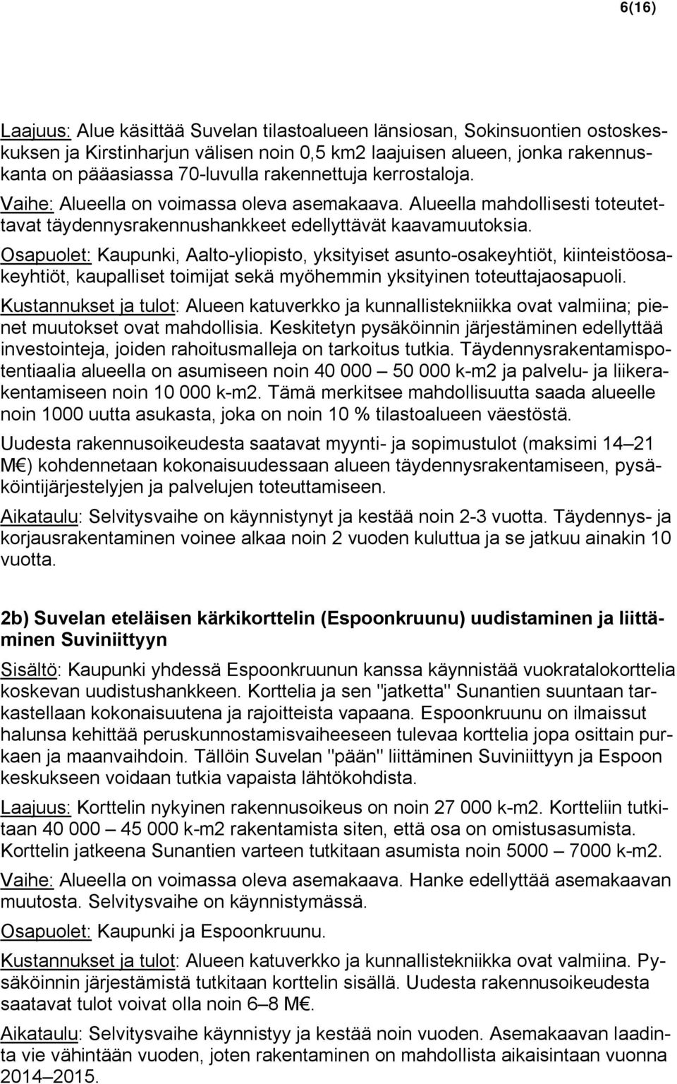Osapuolet: Kaupunki, Aalto-yliopisto, yksityiset asunto-osakeyhtiöt, kiinteistöosakeyhtiöt, kaupalliset toimijat sekä myöhemmin yksityinen toteuttajaosapuoli.