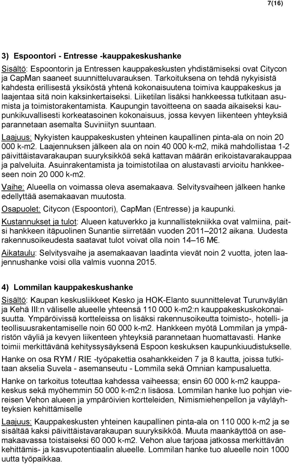 Liiketilan lisäksi hankkeessa tutkitaan asumista ja toimistorakentamista.