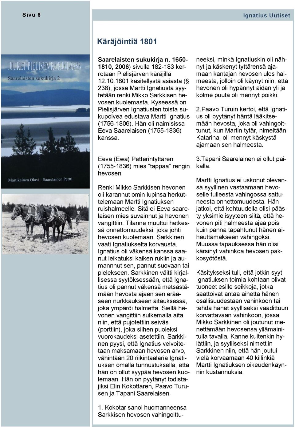 Eeva (Ewa) Petterintyttären (1755-1836) mies tappaa rengin hevosen Renki Mikko Sarkkisen hevonen oli karannut omin lupinsa herkuttelemaan Martti Ignatiuksen ruishalmeelle.